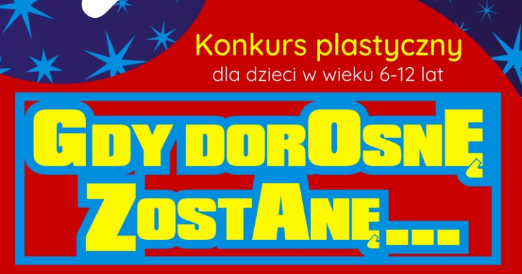 Konkurs plastyczny - Gdy dorosnę zostanę