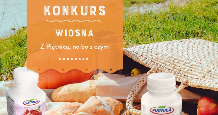 Konkurs - Wiosna z Piątnicą, no bo z czym!